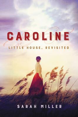 Caroline: Little House, Revisited by Sarah Miller