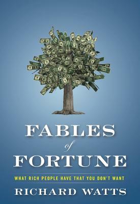 Fables of Fortune: What Rich People Have That You Don't Want by Richard Watts