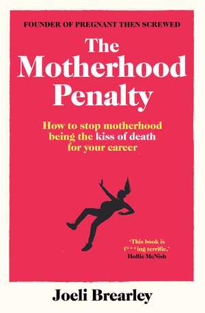 The Motherhood Penalty: How to Stop Motherhood Being the Kiss of Death for Your Career by Joeli Brearley