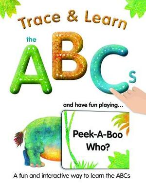 Trace & Learn the ABCs: And Have Fun Playing Peek-A-Boo Who? by Alex A. Lluch