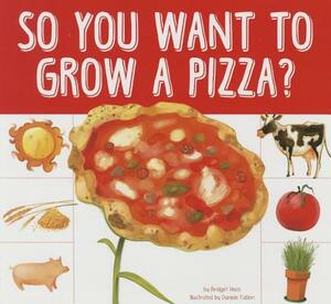 So You Want to Grow a Pizza? by Bridget Heos