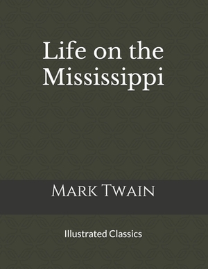 Life on the Mississippi: Illustrated Classics by Mark Twain