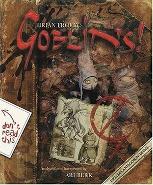 Goblins! A Survival Guide and Fiasco in Four Parts by Brian Froud, Ari Berk