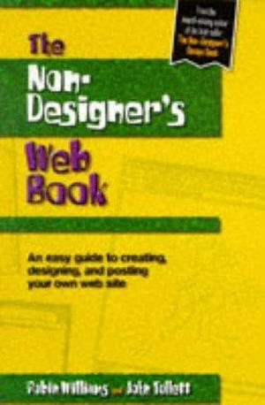 The Non-Designer's Web Book: An Easy Guide to Creating, Designing, and Posting Your Own Web Site by Robin P. Williams, Robin P. Williams, John Tollett