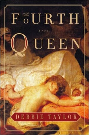 The Fourth Queen: A Novel by Debbie Taylor
