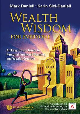 Wealth Wisdom for Everyone: An Easy-To-Use Guide to Personal Financial Planning and Wealth Creation by Karin Sixl-Daniell, Mark Haynes Daniell