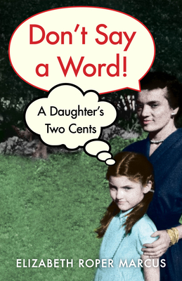 Don't Say a Word: A Daughter's Two Cents by Elizabeth Roper Marcus