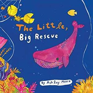 The Little, Big Rescue: A Children's Book Celebrating the Power of Friendship, the Kindness of Others and the Beauty Found by Embracing Diversity by Ashley Marie