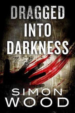 Dragged into Darkness by Simon Wood, Simon Wood