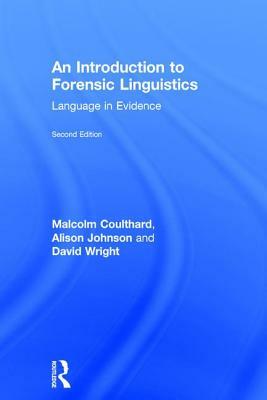 An Introduction to Forensic Linguistics: Language in Evidence by Alison Johnson, David Wright, Malcolm Coulthard