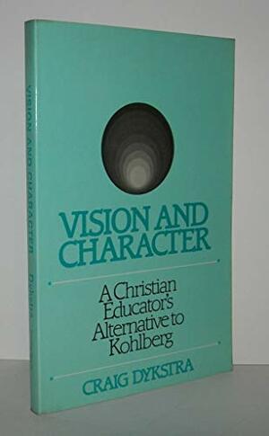 Vision and Character: A Christian Educator's Alternative to Kohlberg by Craig R. Dykstra