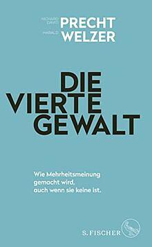 Die vierte Gewalt – Wie Mehrheitsmeinung gemacht wird, auch wenn sie keine ist by Richard David Precht, Harald Welzer