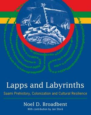 Lapps and Labyrinths: Saami Prehistory, Colonization, and Cultural Resilience by Noel D. Broadbent