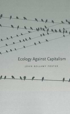 Ecology Against Capitalism by John Bellamy Foster