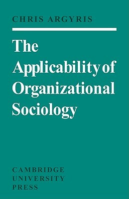 The Applicability of Organizational Sociology by Chris Argyris