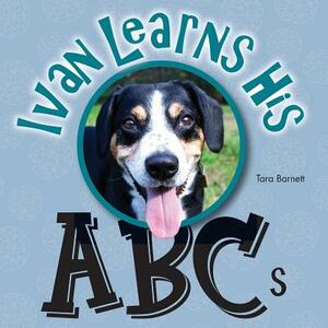 Ivan the Entlebucher Mountain Dog: Learns His ABCs by Tara Barnett