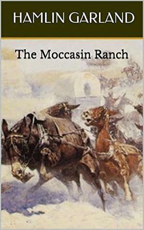 The Moccasin Ranch by Hamlin Garland