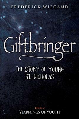 Giftbringer - The Story of Young St. Nicholas: Book II Yearnings of Youth by Frederick Wiegand