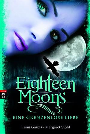 Eighteen moons: eine grenzenlose Liebe by Kami Garcia, Margaret Stohl
