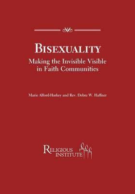 Bisexuality: Making the Invisible Visible in Faith Communities by Marie Alford-Harkey, Debra W. Haffner