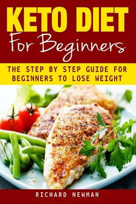 Keto Diet For Beginners: The Ultimate Step-by-Step Guide for Beginners to Lose Weight by Richard Newman