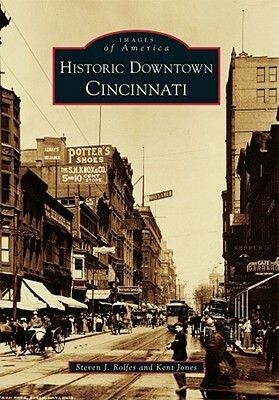 Historic Downtown Cincinnati by Steven J. Rolfes, Kent Jones