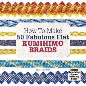 How to Make 50 Fabulous Flat Kumihimo Braids by Beth Kemp