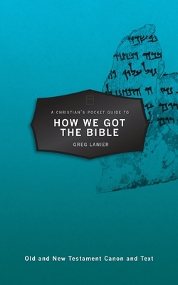 A Christian's Pocket Guide to How We Got the Bible by Gregory R. Lanier
