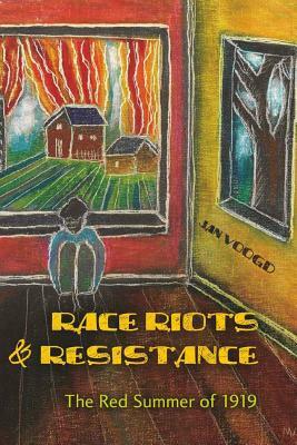 Race Riots & Resistance: The Red Summer of 1919 by Jan Voogd