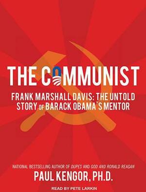 The Communist: Frank Marshall Davis: The Untold Story of Barack Obama's Mentor by Paul Kengor