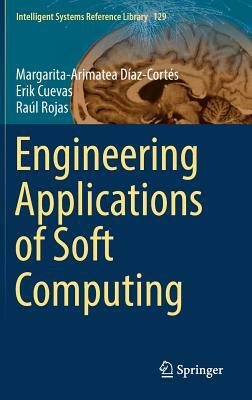 Engineering Applications of Soft Computing by Erik Cuevas, Margarita-Arimatea Díaz-Cortés, Raúl Rojas