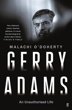 Gerry Adams Life by Malachi O'Doherty, Malachi O'Doherty