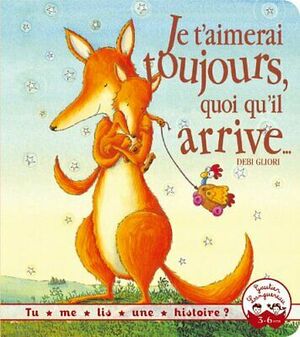 Je t'aimerai toujours, quoi qu'il arrive... by Marie-France Floury, Debi Gliori