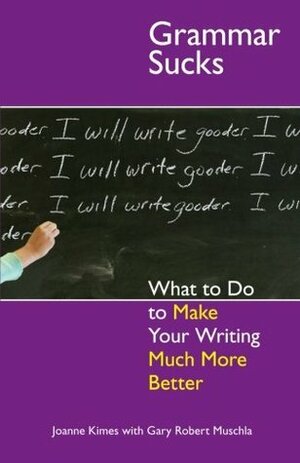 Grammar Sucks: What to Do to Make Your Writing Much More Better by Gary Robert Muschla, Joanne Kimes