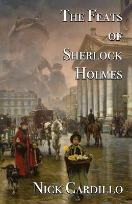 The Feats of Sherlock Holmes by Nick Cardillo