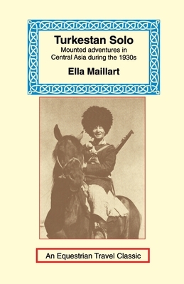 Turkestan Solo: A Journey Through Central Asia by Ella Maillart