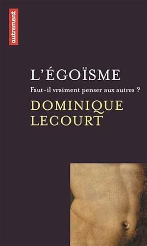 L'égoïsme: faut-il vraiment penser aux autres? by Dominique Lecourt