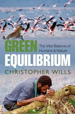 Green Equilibrium: The Vital Balance of Humans & Nature by Christopher Wills