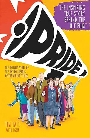 Pride: The Unlikely Story of the Unsung Heroes of the Miner's Strike by Tim Tate