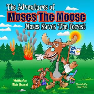 The Adventures of Moses the Moose: Moses Saves the Forest by Blair Osmond