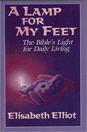A Lamp Unto My Feet: The Bible's Light For Your Daily Walk by Elisabeth Elliot