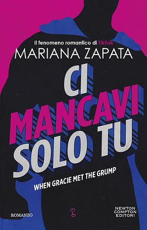 Ci mancavi solo tu. When Gracie met the grump by Mariana Zapata