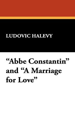 ABBE Constantin and a Marriage for Love by Ludovic Halévy