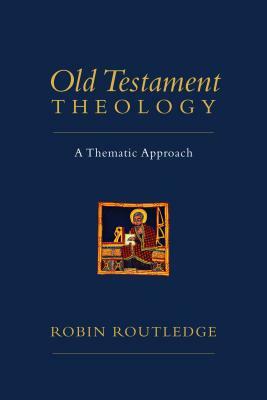 Old Testament Theology: A Thematic Approach by Robin Routledge