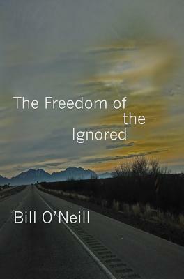 The Freedom of the Ignored by Bill O'Neill