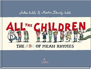 All the Children: The ABC of Mean Rhymes by Anke Kuhl, Martin Schmitz-Kuhl