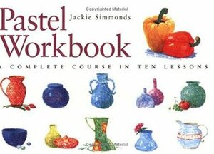 Pastel Workbook: A Complete Course in Ten Lessons by Jackie Simmonds