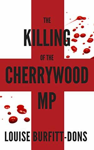 The Killing of the Cherrywood MP: An explosive ripped-from-the-headlines political thriller with a shocking twist by Louise Burfitt-Dons