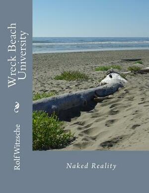 Wreck Beach University: Naked Reality by Rolf A. F. Witzsche