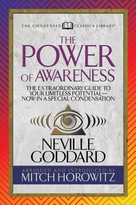 The Power of Awareness (Condensed Classics): The Extraordinary Guide to Your Limitless Potential-Now in a Special Condensation by Mitch Horowitz, Neville Goddard
